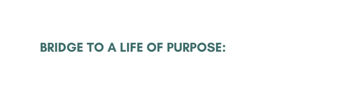 Bridge to a Life of Purpose