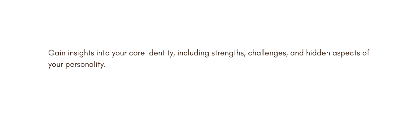 Gain insights into your core identity including strengths challenges and hidden aspects of your personality